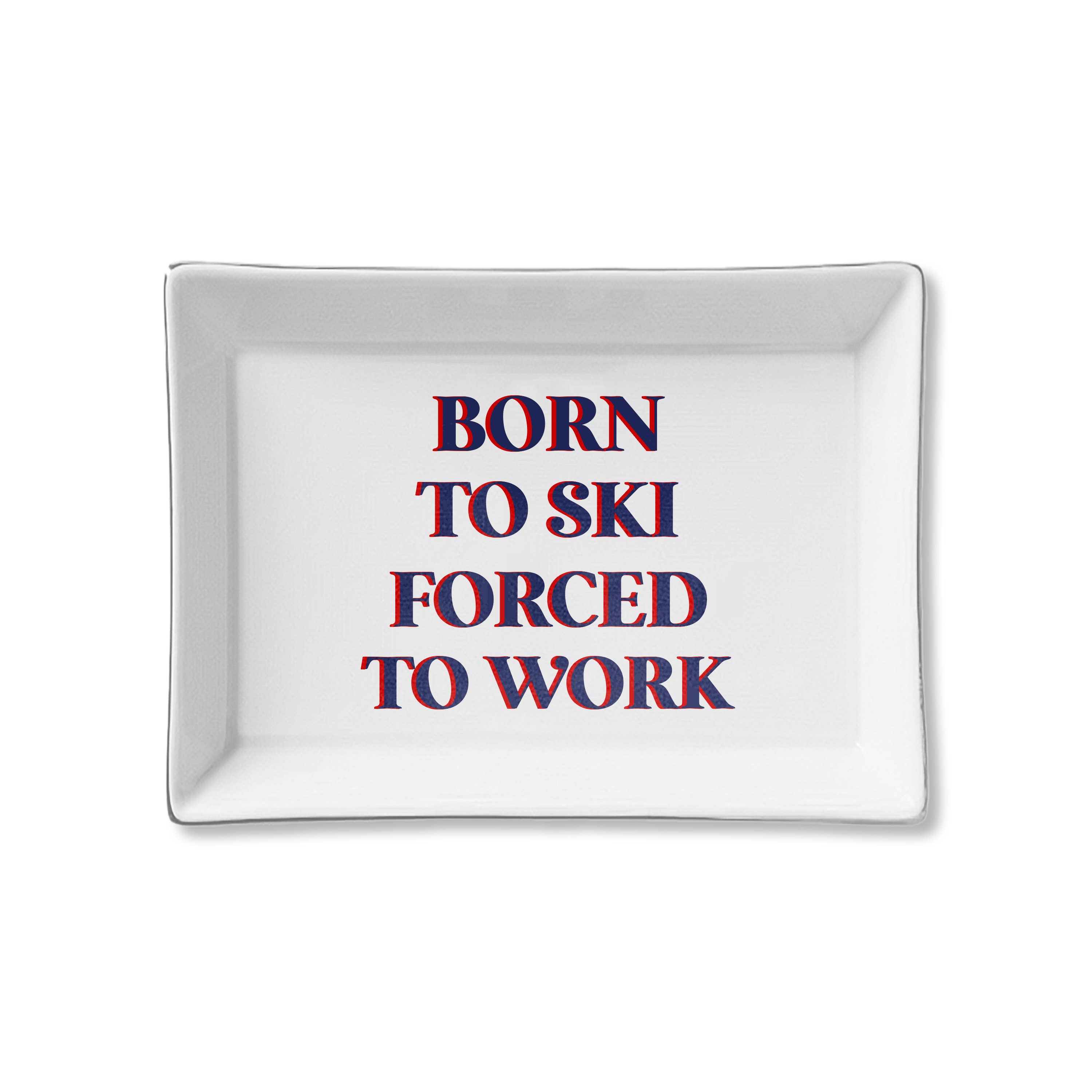 Ceramic Tray - Born to Ski, Forced to Work – Mix It Up Home & Gift